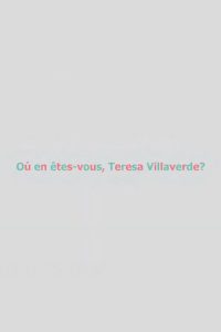 Où en êtes-vous, Teresa Villaverde ?